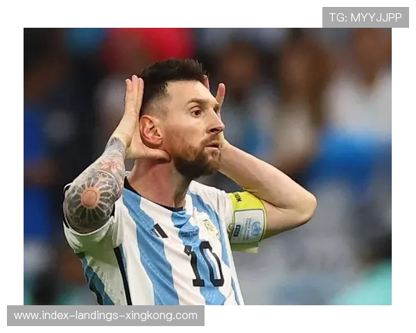 梅西阿根廷之梦未曾熄灭，世界杯最后一次拼搏